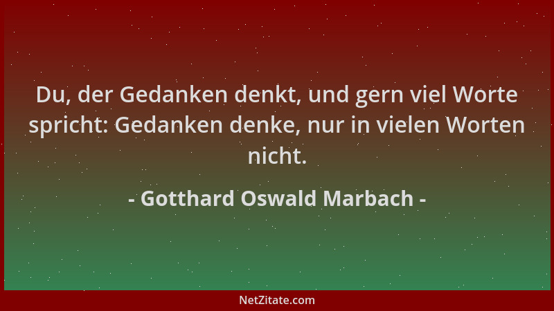 Gotthard Oswald Marbach - Du, der Gedanken denkt, und gern viel Worte spricht: Gedanken denke, nur in vielen Worten nicht....