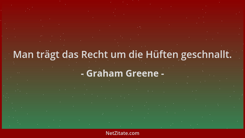 Graham Greene - Man trägt das Recht um die Hüften geschnallt....