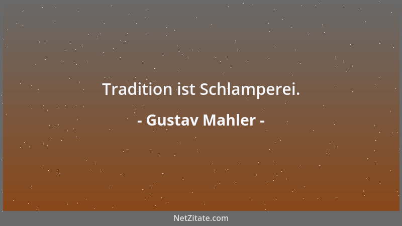 Gustav Mahler - Tradition ist Schlamperei....