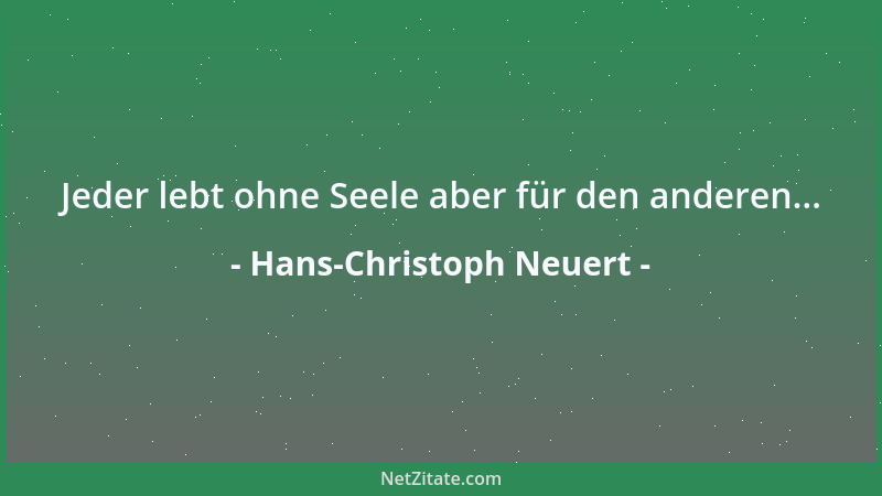 Hans-Christoph Neuert - Jeder lebt ohne Seele aber für den anderen......