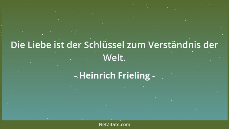 Heinrich Frieling - Die Liebe ist der Schlüssel zum Verständnis der Welt....