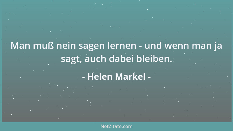 Helen Markel - Man muß nein sagen lernen - und wenn man ja sagt, auch dabei bleiben....