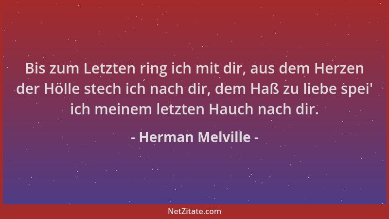 Herman Melville - Bis zum Letzten ring ich mit dir, aus dem Herzen der Hölle stech ich nach dir, dem Haß zu liebe spei ' ich...