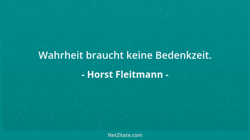 Horst Fleitmann - Wahrheit braucht keine Bedenkzeit....
