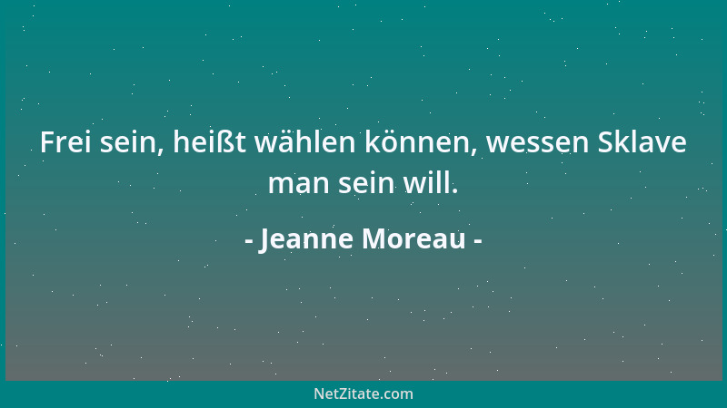 Jeanne Moreau - Frei sein, heißt wählen können, wessen Sklave man sein will....