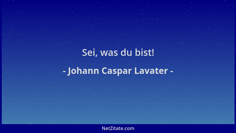 Johann Caspar Lavater - Sei, was du bist!...