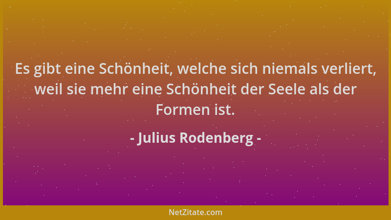 Julius Rodenberg - Es gibt eine Schönheit, welche sich niemals verliert, weil sie mehr eine Schönheit der Seele als der For...