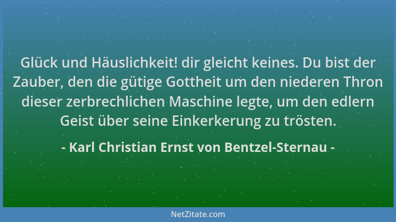 Karl Christian Ernst von Bentzel-Sternau - Glück und Häuslichkeit! dir gleicht keines. Du bist der Zauber, den die gütige G...