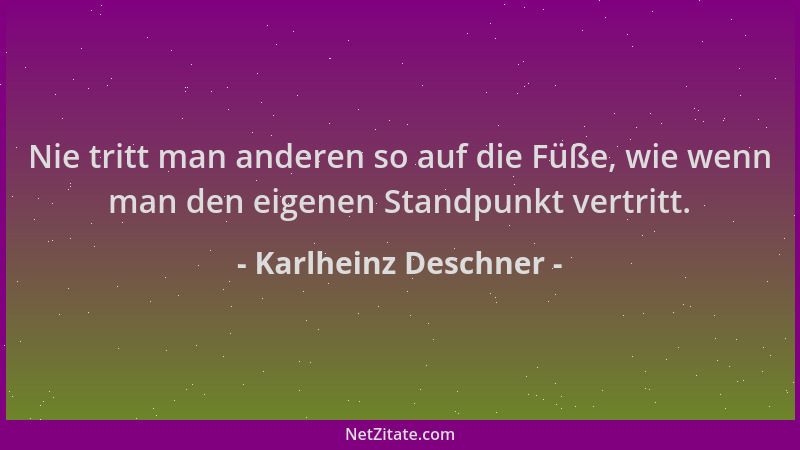 Karlheinz Deschner - Nie tritt man anderen so auf die Füße, wie wenn man den eigenen Standpunkt vertritt....