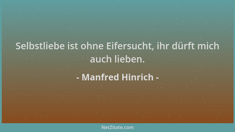 Manfred Hinrich - Selbstliebe ist ohne Eifersucht, ihr dürft mich auch lieben....