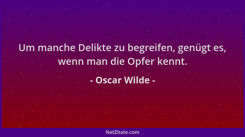 Oscar Wilde - Um manche Delikte zu begreifen, genügt es, wenn man die Opfer kennt....