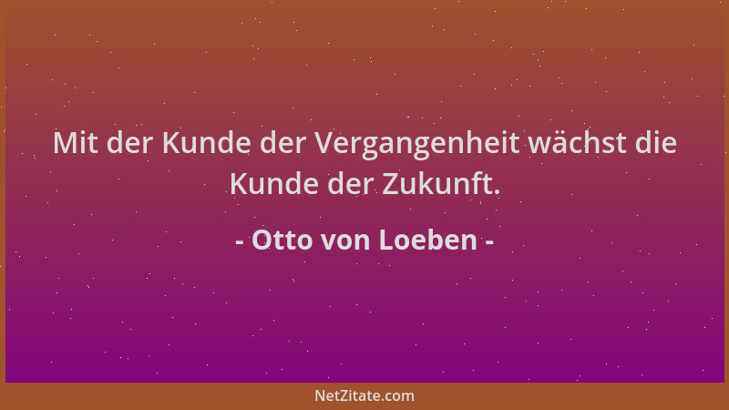 Otto von Loeben - Mit der Kunde der Vergangenheit wächst die Kunde der Zukunft....