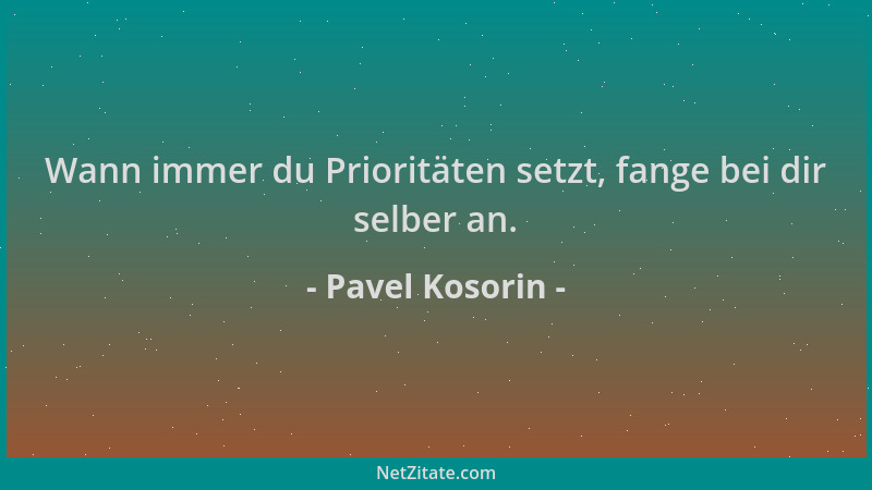 Pavel Kosorin - Wann immer du Prioritäten setzt, fange bei dir selber an....