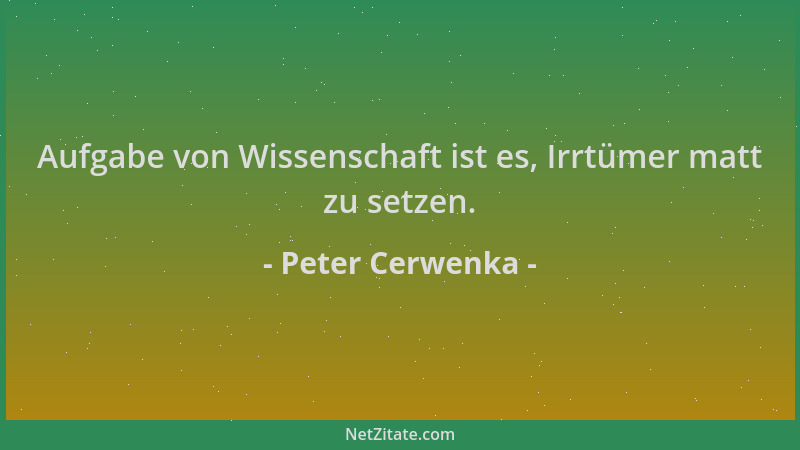Peter Cerwenka - Aufgabe von Wissenschaft ist es, Irrtümer matt zu setzen....