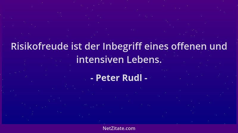 Peter Rudl - Risikofreude ist der Inbegriff eines offenen und intensiven Lebens....