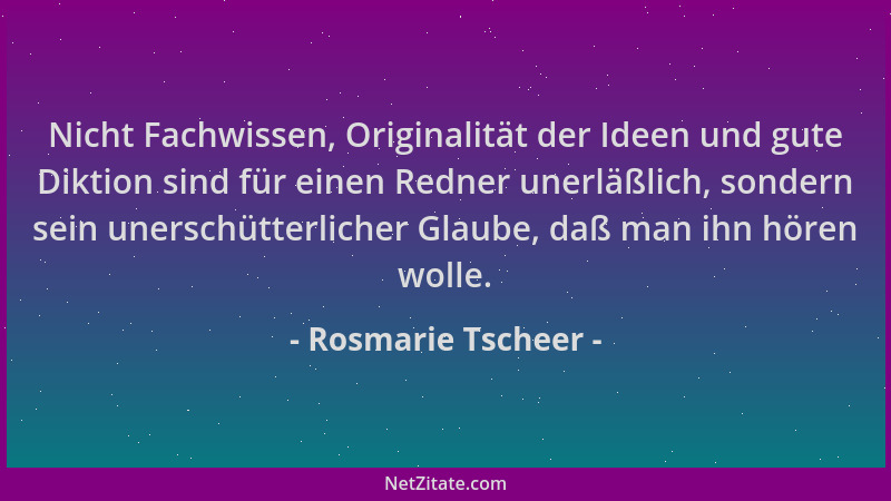 Rosmarie Tscheer - Nicht Fachwissen, Originalität der Ideen und gute Diktion sind für einen Redner unerläßlich, sondern sei...