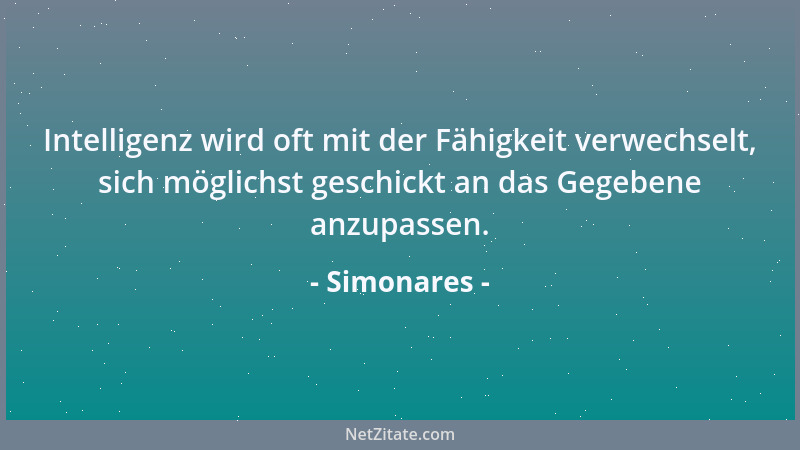 Simonares - Intelligenz wird oft mit der Fähigkeit verwechselt, sich möglichst geschickt an das Gegebene anzupassen....