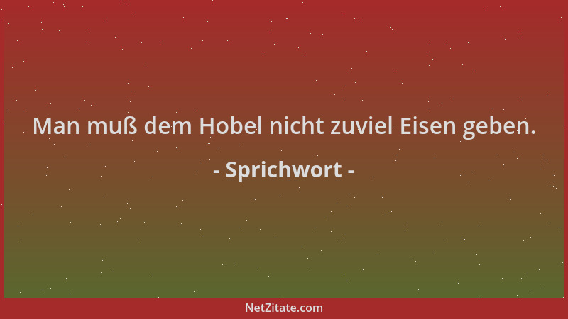 Sprichwort - Man muß dem Hobel nicht zuviel Eisen geben....