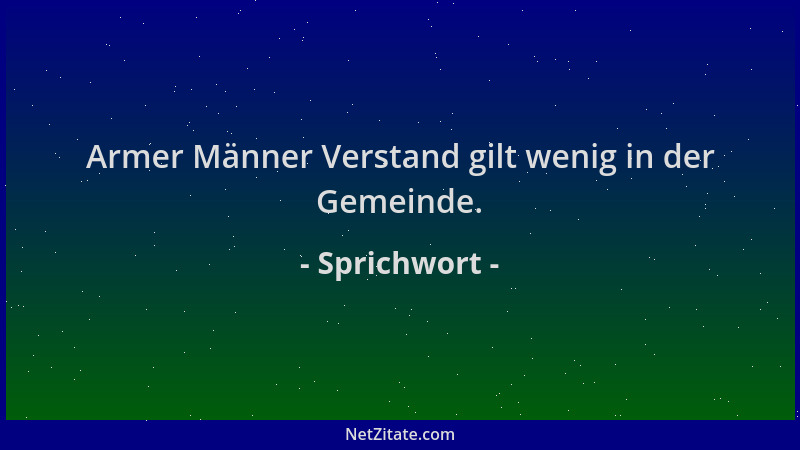 Sprichwort - Armer Männer Verstand gilt wenig in der Gemeinde....