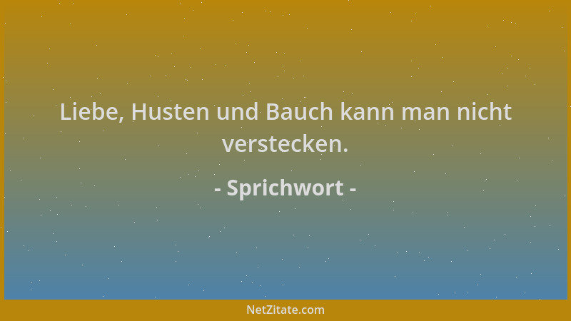 Sprichwort - Liebe, Husten und Bauch kann man nicht verstecken....