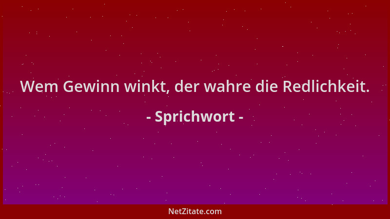 Sprichwort - Wem Gewinn winkt, der wahre die Redlichkeit....