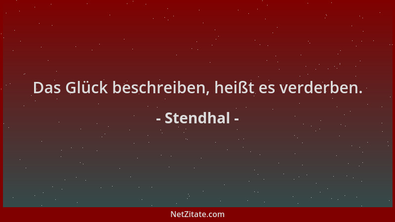 Stendhal - Das Glück beschreiben, heißt es verderben....