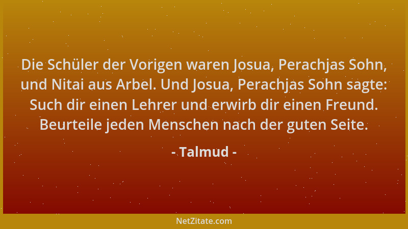 Talmud - Die Schüler der Vorigen waren Josua, Perachjas Sohn, und Nitai aus Arbel. Und Josua, Perachjas Sohn sagte: Such di...