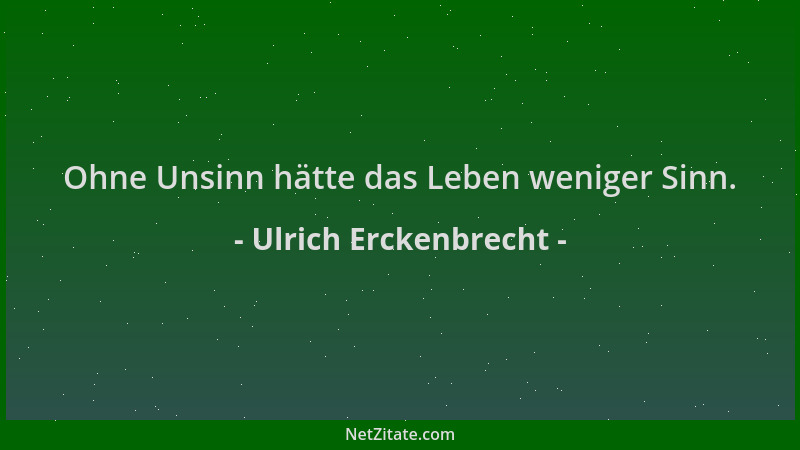 Ulrich Erckenbrecht - Ohne Unsinn hätte das Leben weniger Sinn....