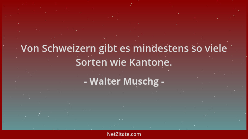 Walter Muschg - Von Schweizern gibt es mindestens so viele Sorten wie Kantone....