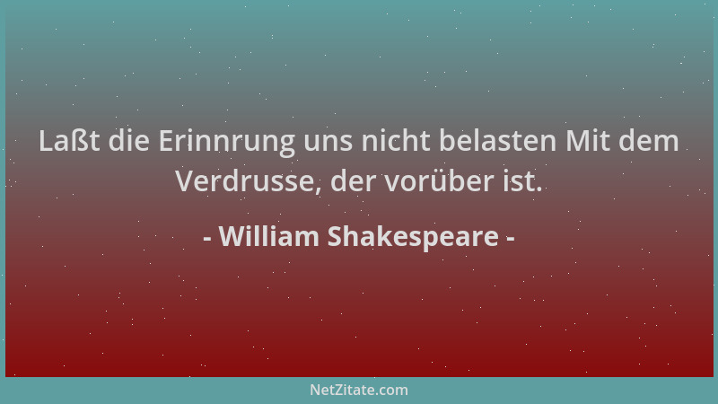 William Shakespeare - Laßt die Erinnrung uns nicht belasten Mit dem Verdrusse, der vorüber ist....