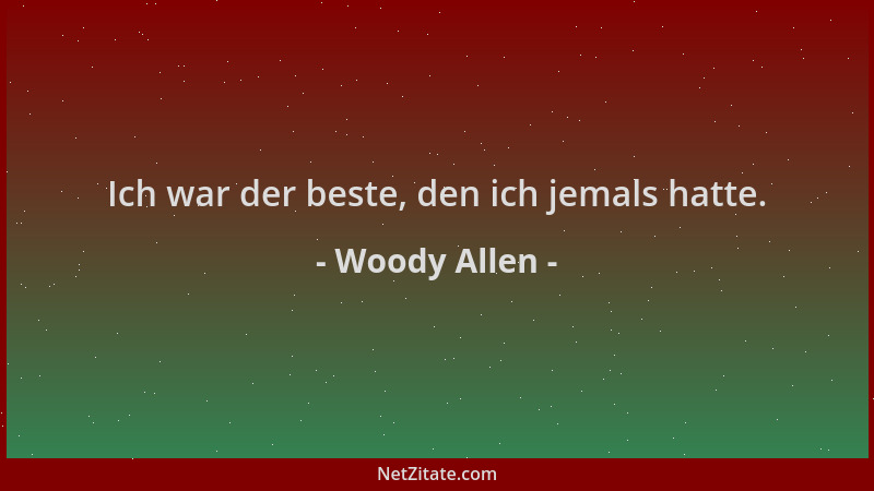 Woody Allen - Ich war der beste, den ich jemals hatte....