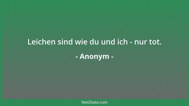 Anonym - Leichen sind wie du und ich - nur tot....