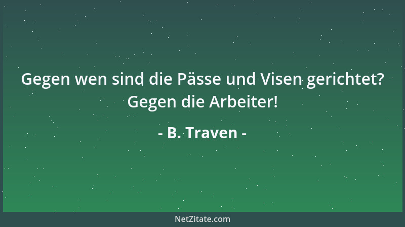 B. Traven - Gegen wen sind die Pässe und Visen gerichtet? Gegen die Arbeiter!...