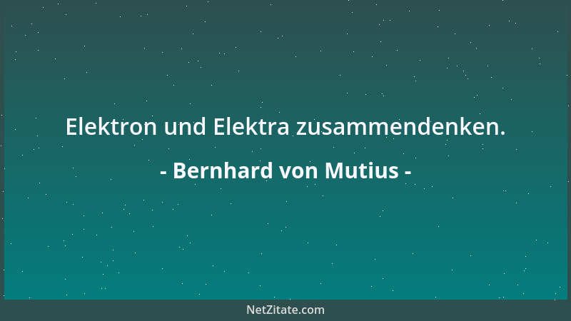 Bernhard von Mutius - Elektron und Elektra zusammendenken....