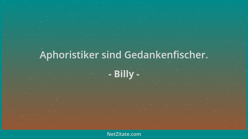 Billy - Aphoristiker sind Gedankenfischer....