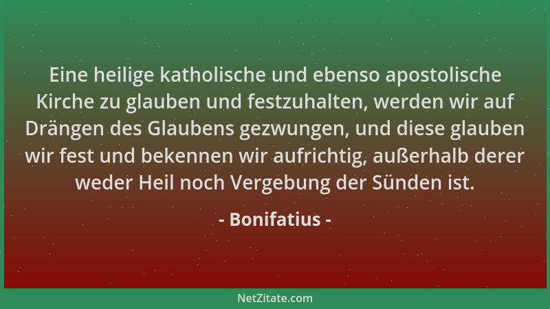 Bonifatius - Eine heilige katholische und ebenso apostolische Kirche zu glauben und festzuhalten, werden wir auf Drängen de...