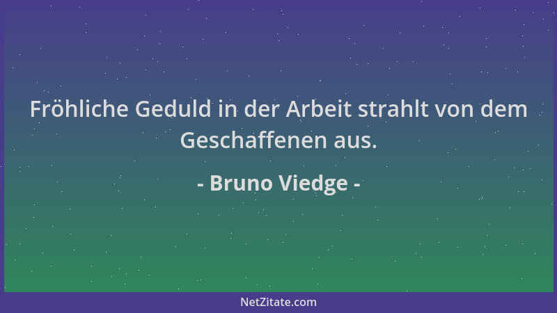 Bruno Viedge - Fröhliche Geduld in der Arbeit strahlt von dem Geschaffenen aus....