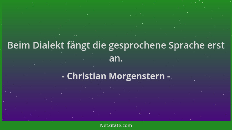 Christian Morgenstern - Beim Dialekt fängt die gesprochene Sprache erst an....
