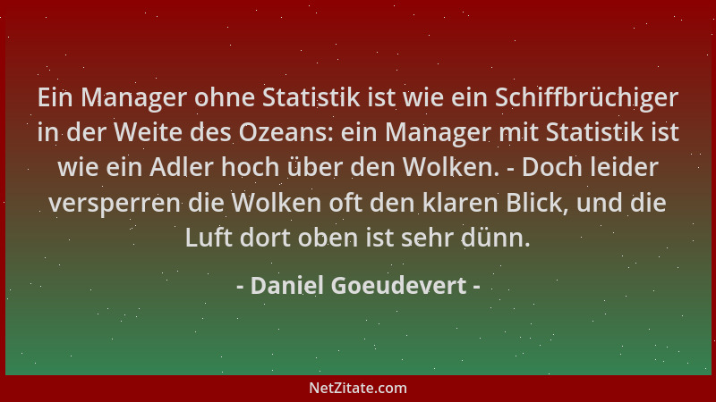 Daniel Goeudevert - Ein Manager ohne Statistik ist wie ein Schiffbrüchiger in der Weite des Ozeans: ein Manager mit Statist...