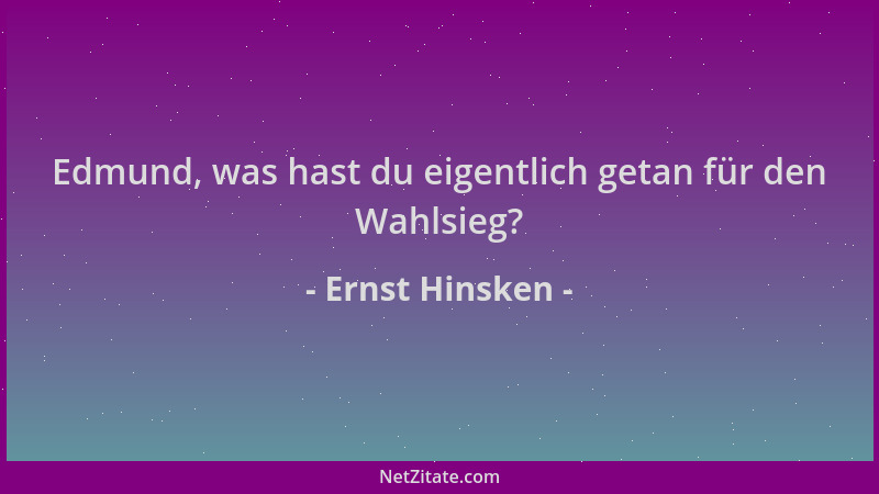 Ernst Hinsken - Edmund, was hast du eigentlich getan für den Wahlsieg?...