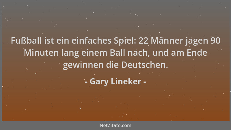 Gary Lineker - Fußball ist ein einfaches Spiel: 22 Männer jagen 90 Minuten lang einem Ball nach, und am Ende gewinnen die D...