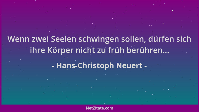 Hans-Christoph Neuert - Wenn zwei Seelen schwingen sollen, dürfen sich ihre Körper nicht zu früh berühren......