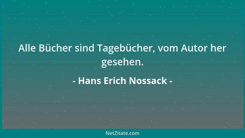 Hans Erich Nossack - Alle Bücher sind Tagebücher, vom Autor her gesehen....