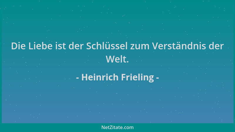 Heinrich Frieling - Die Liebe ist der Schlüssel zum Verständnis der Welt....