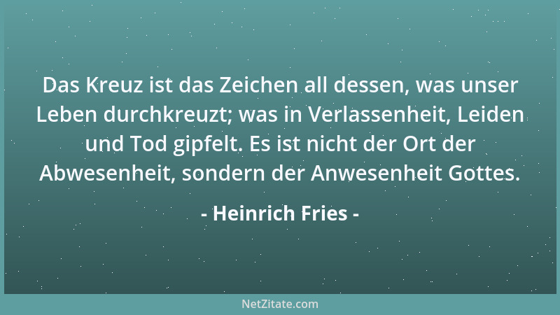 Heinrich Fries - Das Kreuz ist das Zeichen all dessen, was unser Leben durchkreuzt; was in Verlassenheit, Leiden und Tod gi...