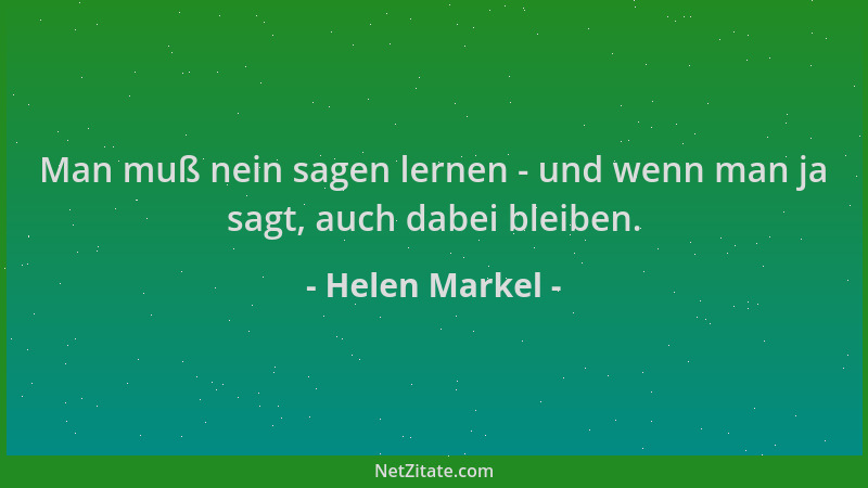 Helen Markel - Man muß nein sagen lernen - und wenn man ja sagt, auch dabei bleiben....