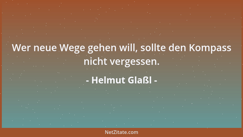 Helmut Glaßl - Wer neue Wege gehen will, sollte den Kompass nicht vergessen....