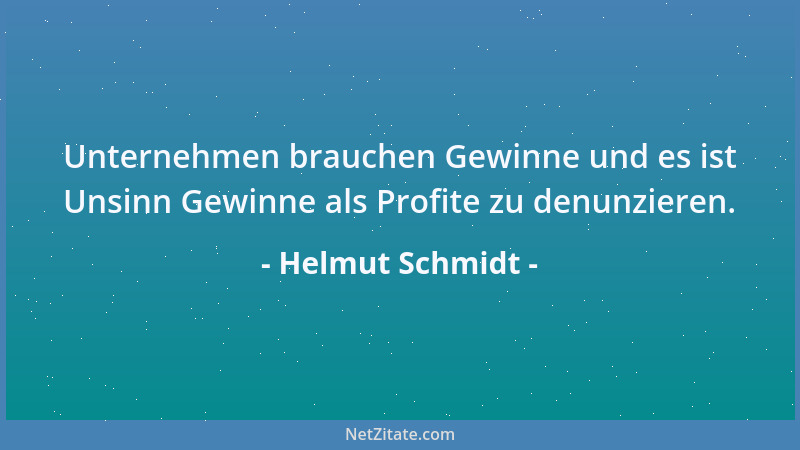 Helmut Schmidt - Unternehmen brauchen Gewinne und es ist Unsinn Gewinne als Profite zu denunzieren....