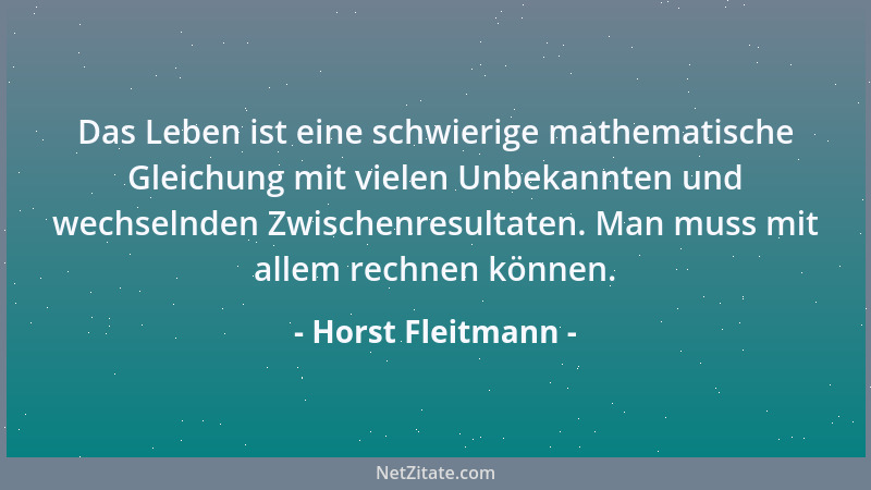 Horst Fleitmann - Das Leben ist eine schwierige mathematische Gleichung mit vielen Unbekannten und wechselnden Zwischenresu...