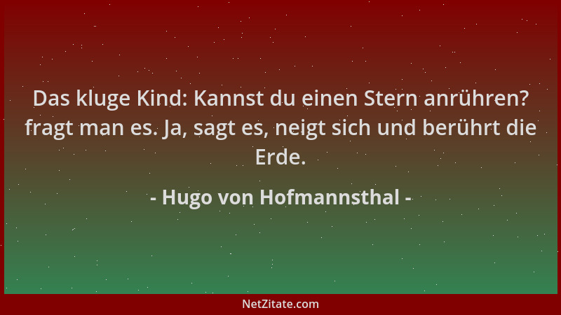Hugo von Hofmannsthal - Das kluge Kind: Kannst du einen Stern anrühren? fragt man es. Ja, sagt es, neigt sich und berührt d...